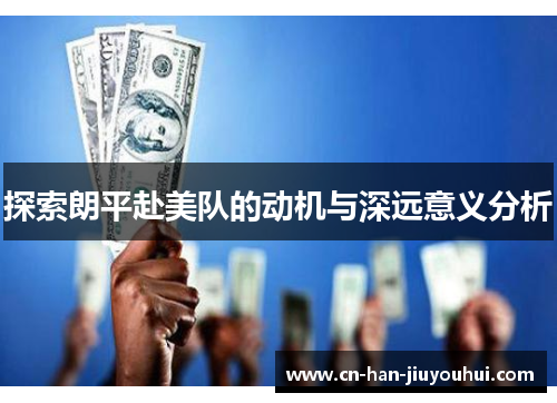 探索朗平赴美队的动机与深远意义分析