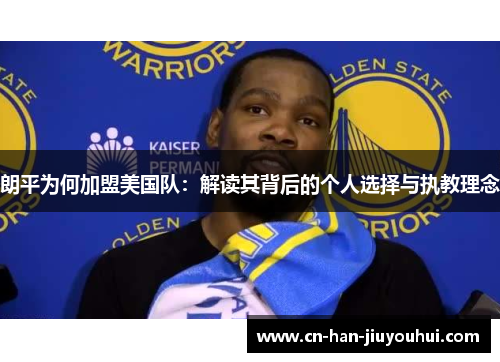 朗平为何加盟美国队:解读其背后的个人选择与执教理念 朗平为何加盟美国队:解读其背后的个人选择与执教理念