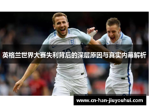 英格兰世界大赛失利背后的深层原因与真实内幕解析