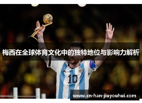 梅西在全球体育文化中的独特地位与影响力解析