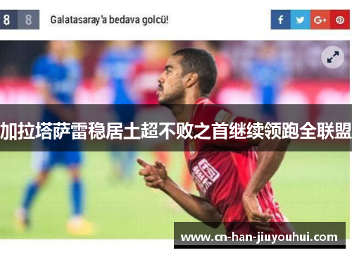 加拉塔萨雷稳居土超不败之首继续领跑全联盟 加拉塔萨雷稳居土超不败之首继续领跑全联盟